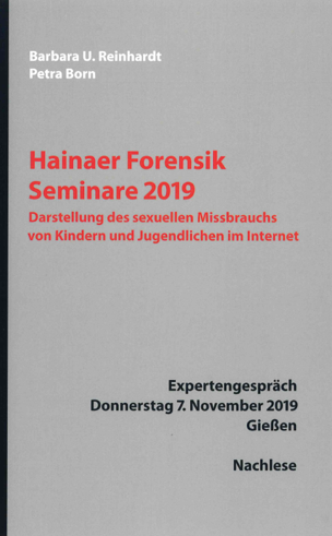 Hainaer Forensik Seminar 2019. Darstellung des sexuellen Missbrauchs von Kindern und Jugendlichen im Internet. Nachlese. Tagungsband zum Expertengespräch, Donnerstag 07. November 2019 in Gießen